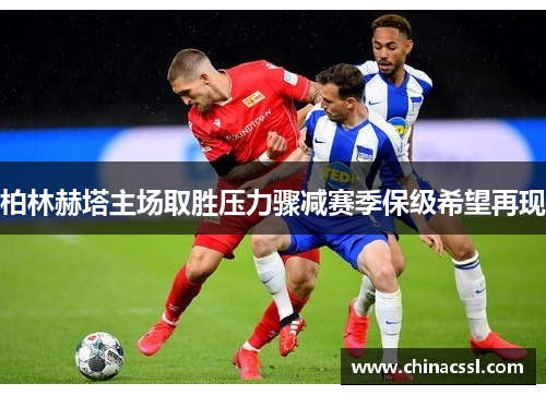 柏林赫塔主场取胜压力骤减赛季保级希望再现